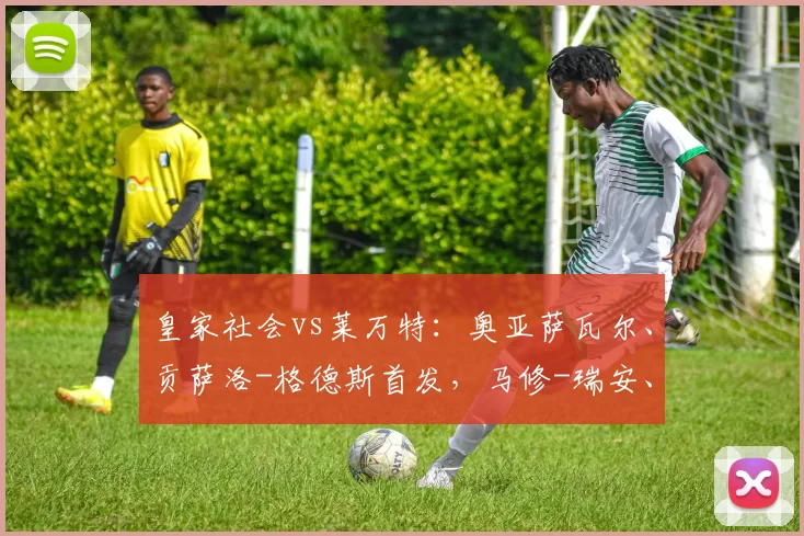 皇家社会vs莱万特:奥亚萨瓦尔、贡萨洛-格德斯首发,马修-瑞安、阿德里安-德拉富恩特出战